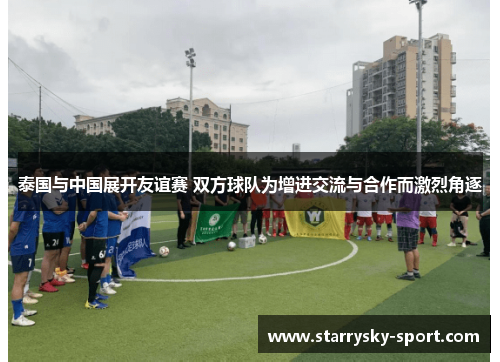泰国与中国展开友谊赛 双方球队为增进交流与合作而激烈角逐